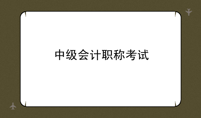 中级会计职称考试