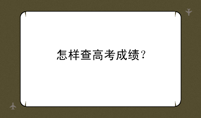 怎样查高考成绩？