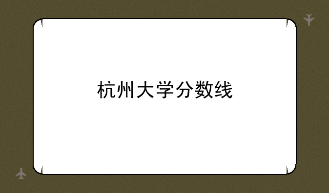 杭州大学分数线