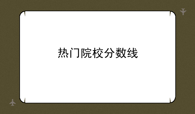 热门院校分数线
