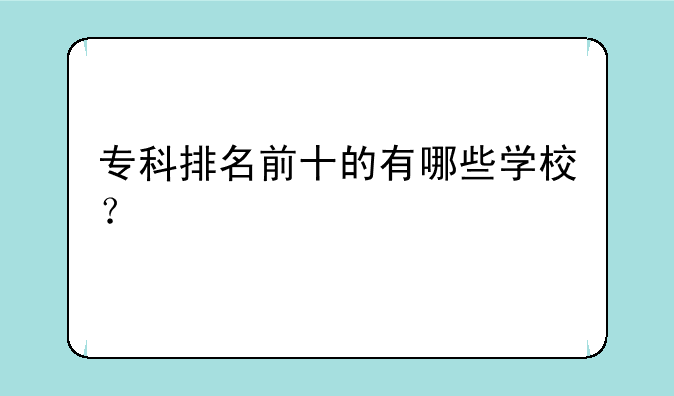 专科排名前十的有哪些学校？