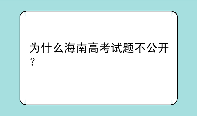 为什么海南高考试题不公开？