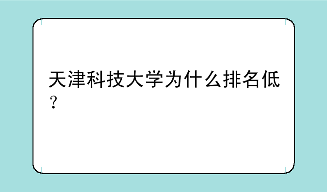 天津科技大学为什么排名低？