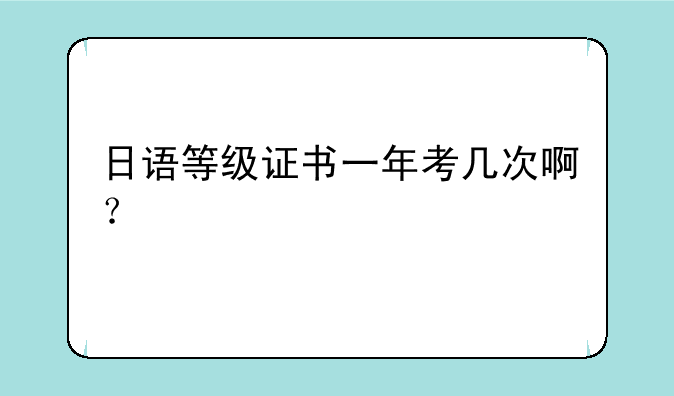 日语等级证书一年考几次啊？