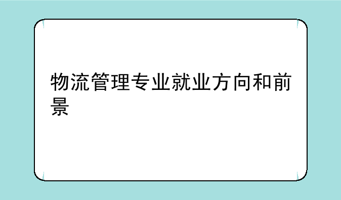 物流管理专业就业方向和前景