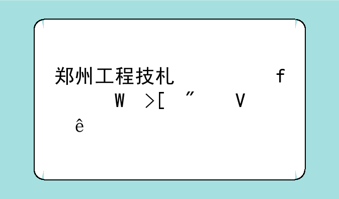郑州工程技术学院录取分数线