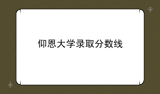 仰恩大学录取分数线
