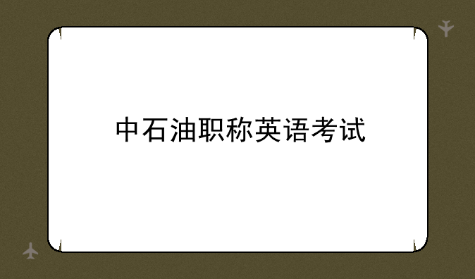 中石油职称英语考试