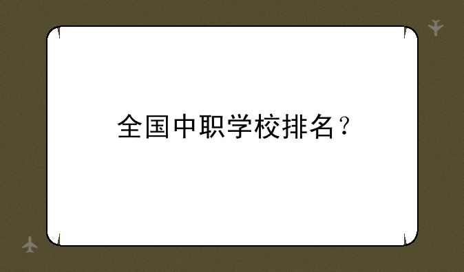 全国中职学校排名？