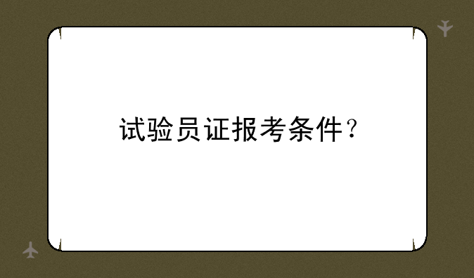 试验员证报考条件？