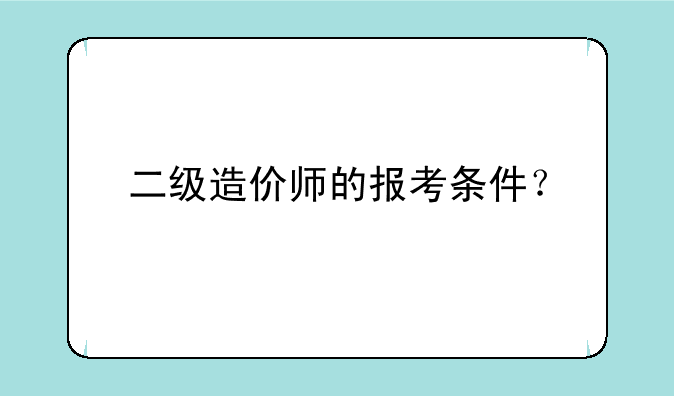 二级造价师的报考条件？
