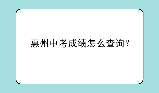 惠州中考成绩怎么查询？
