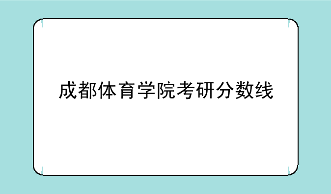 成都体育学院考研分数线