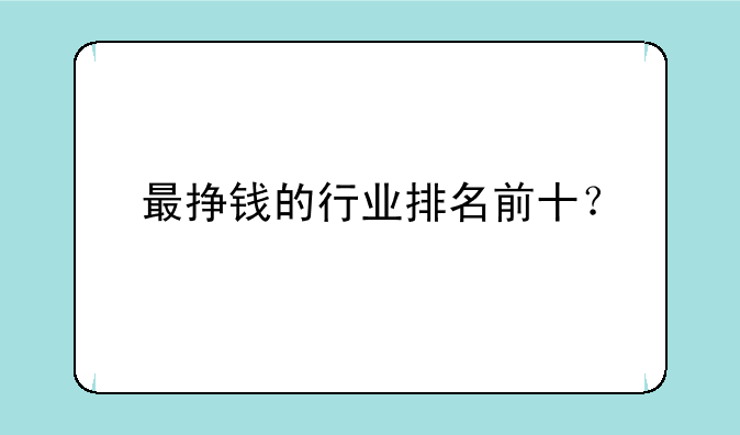 最挣钱的行业排名前十？