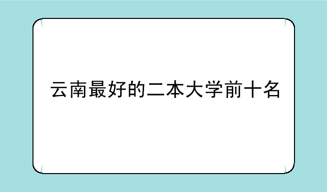 云南最好的二本大学前十名