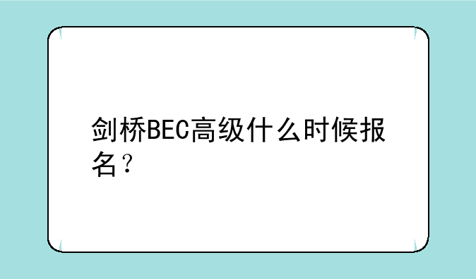 剑桥BEC高级什么时候报名？