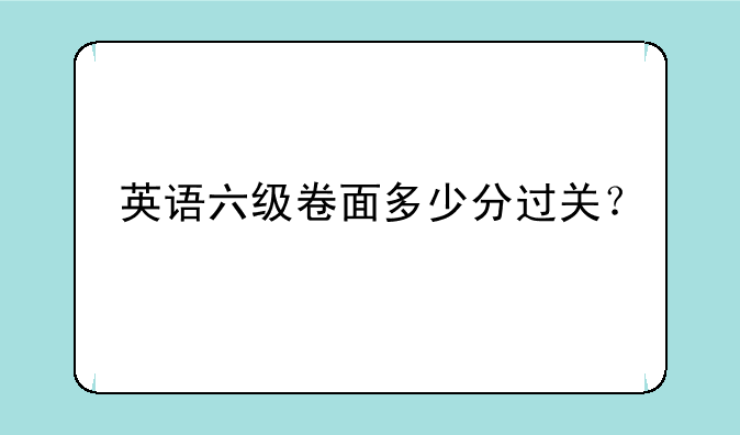 英语六级卷面多少分过关？