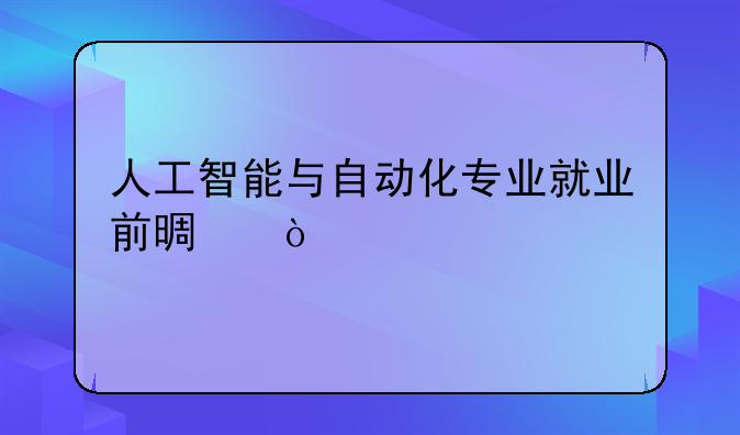 人工智能与自动化专业就业前景？