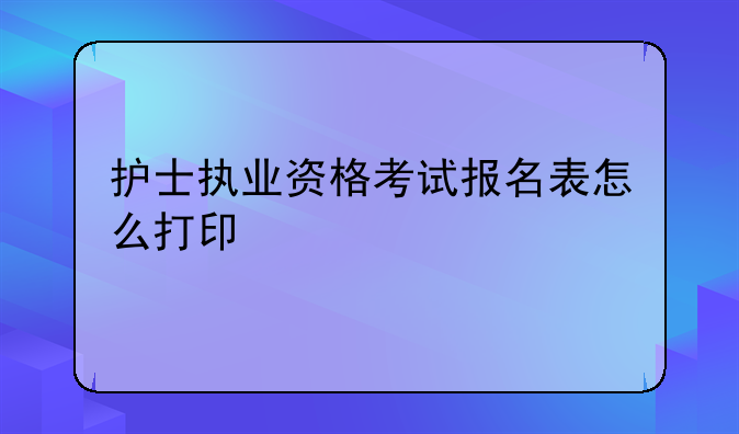 护士执业资格考试报名表怎么打印