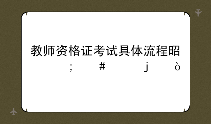 教师资格证考试具体流程是怎么样的？