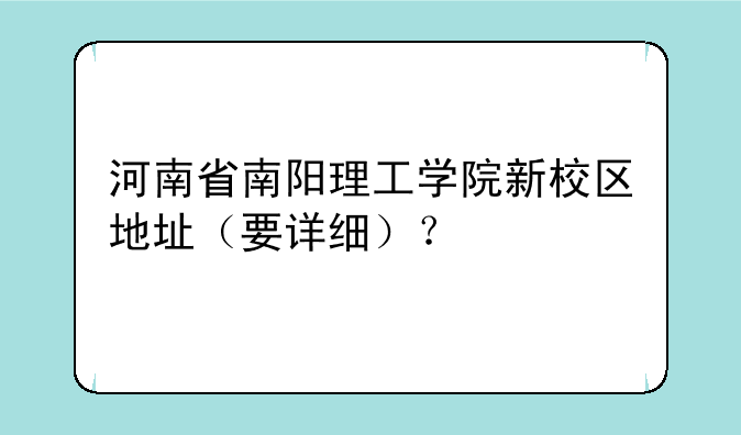 河南省南阳理工学院新校区地址（要详细）？