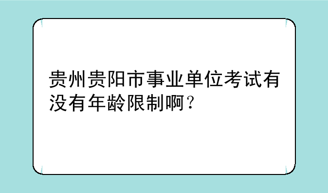 贵州贵阳市事业单位考试有没有年龄限制啊？