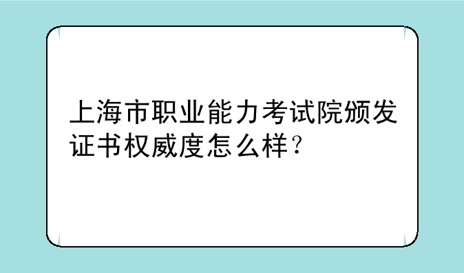 上海市职业能力考试院颁发证书权威度怎么样？