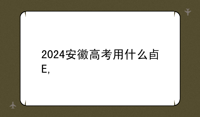 2024安徽高考用什么卷——2024安徽物理高考真题