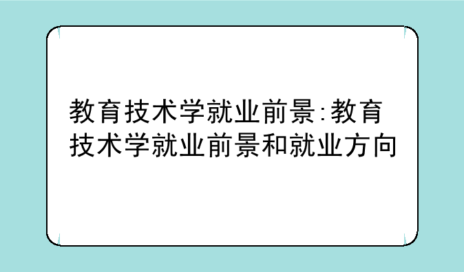 教育技术学就业前景:教育技术学就业前景和就业方向