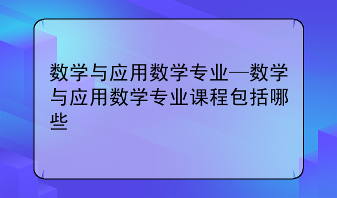 数学与应用数学专业—数学与应用数学专业课程包括哪些