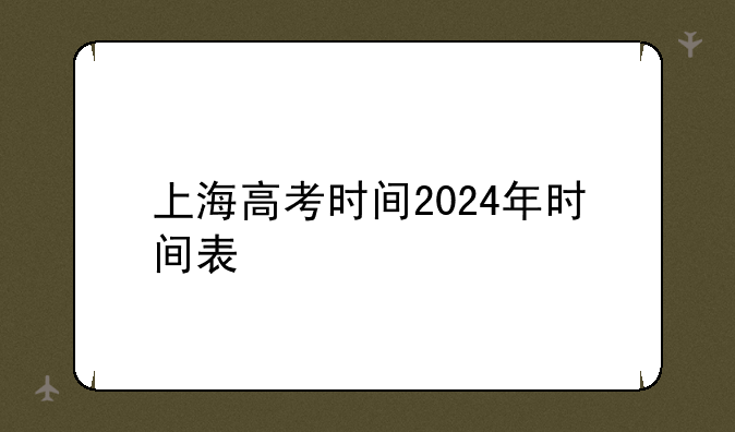 上海高考时间2024年时间表