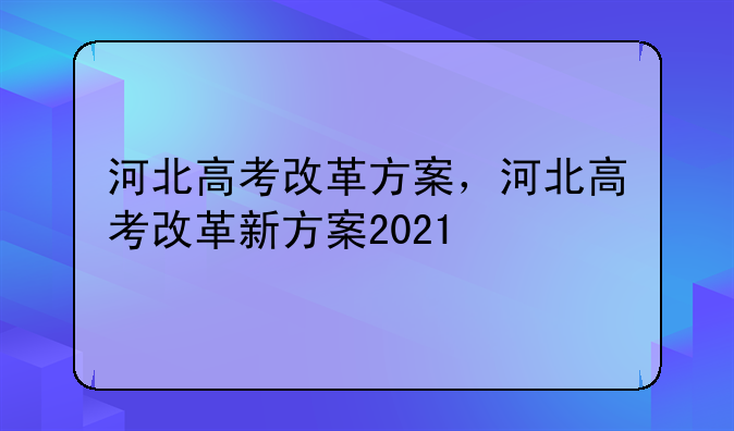 河北高考改革方案，河北高考改革新方案2021