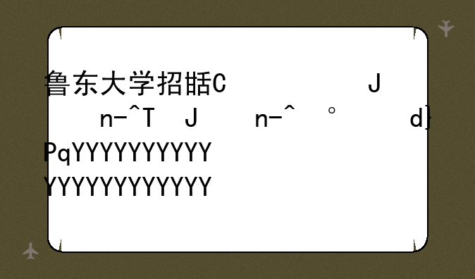 鲁东大学招生简章__山大研究生招生简章