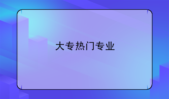 大专热门专业