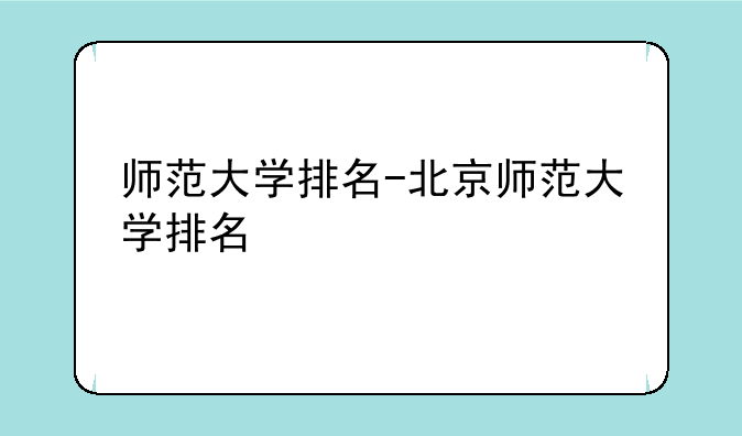 师范大学排名-北京师范大学排名