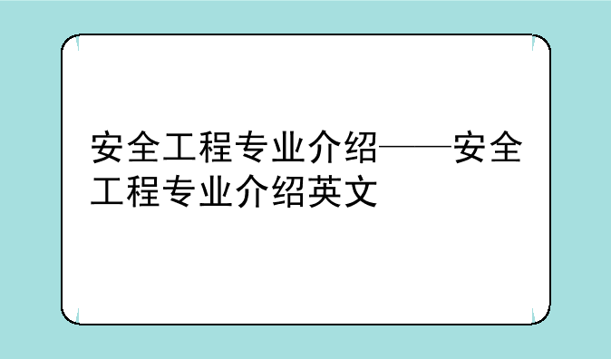 安全工程专业介绍——安全工程专业介绍英文